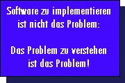 Software zu implementieren ist nicht das Problem - das Problem zu verstehen ist das Problem!